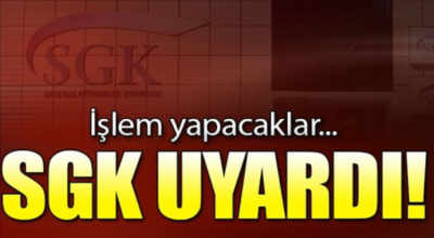 İşlem yapacaklar SGK uyardı