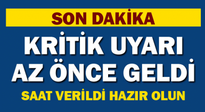 Kritik uyarı az önce verildi! Saat verildi hazır olun