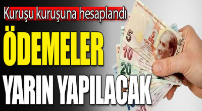 Kuruşu kuruşuna hesablandı! Ödemeler yarın yapılacak...