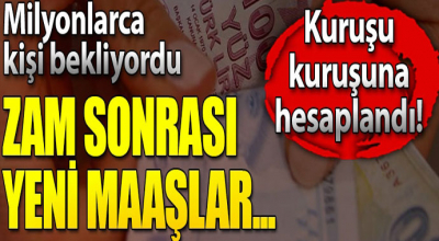 Kuruşu kuruşuna hesablandı! Zam sonrası yeni maaşlar...