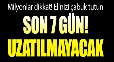 Milyonlar dikkat! Elinizi çabuk tutun son 7 gün! uzatılmayacak