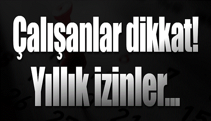 Milyonlarca çalışanı ilgilendiriyor! Yıllık izinler...