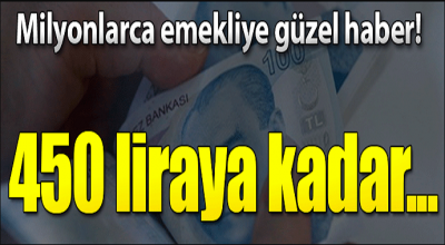 Milyonlarca emekliye güzel haber! 450 liraya kadar...