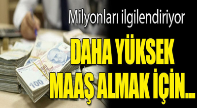 Milyonlarca kişiyi ilgilendiriyor! Daha yüksek maaş almak için...