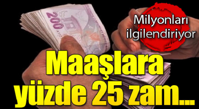 Milyonları İlgilendiriyor! Maaşlara yüzde 25 zam