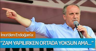 Muharrem İnce'den Erdoğan'a: Zam yapılırken ortada yoksun ama...' 