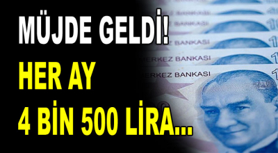 Müjde geldi! Her ay 4 bin 500 lira...