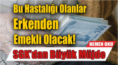 SGK’dan Müjde Bu Hastalığa Sahip Olanlar Erken Emekli Olacak!