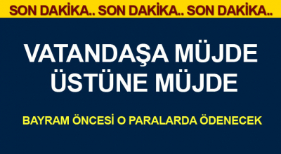 Son Dakika: Bayram öncesi o paralarda ödenecek!