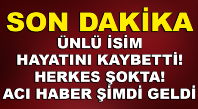 Son dakika; Ünlü isim az önce hayatını kaybetti