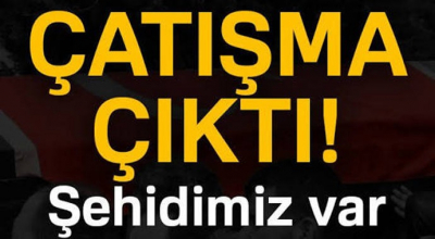 Sondakika Büyük çatışma çıktı! Şehidimiz var..