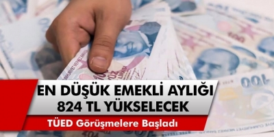 TÜED Görüşmelere başladı: En düşük emekli aylığı 824 TL zam ile yükselecek!