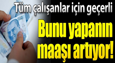 Tüm çalışanlar için geçerli! Bunu yapanın maaşı artıyor