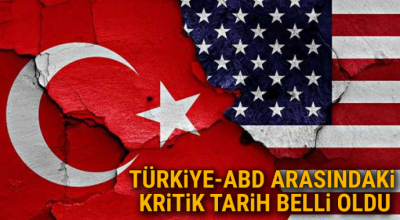 Türkiye-ABD arasındaki kritik tarih belli oldu