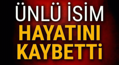 Ünlü isim hayatını kaybetti 