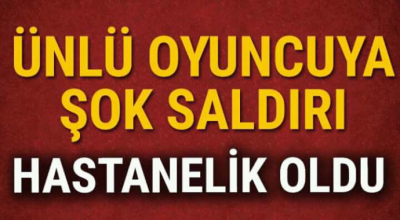 Ünlü oyuncuya şok saldırı hastanelik oldu 