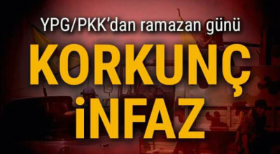 YPG/PKK'dan ramazan günü korkunç infaz 