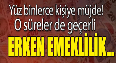 Yüz binlece kişiye müjde! Erken emeklilik için...