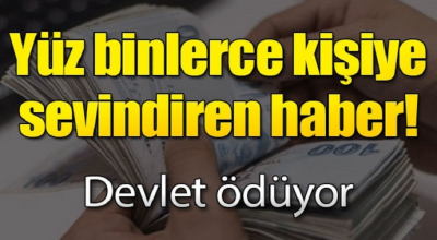 Yüz binlerce kişiye sevindiren haber! Devlet ödüyor