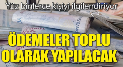 Yüz binlerce kişiyi ilgilendiriyor! Ödemeler toplu olarak yapılacak...