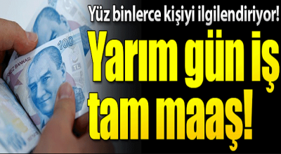 Yüz binlerce kişiyi ilgilendiriyor! Yarım gün iş tam maaş...